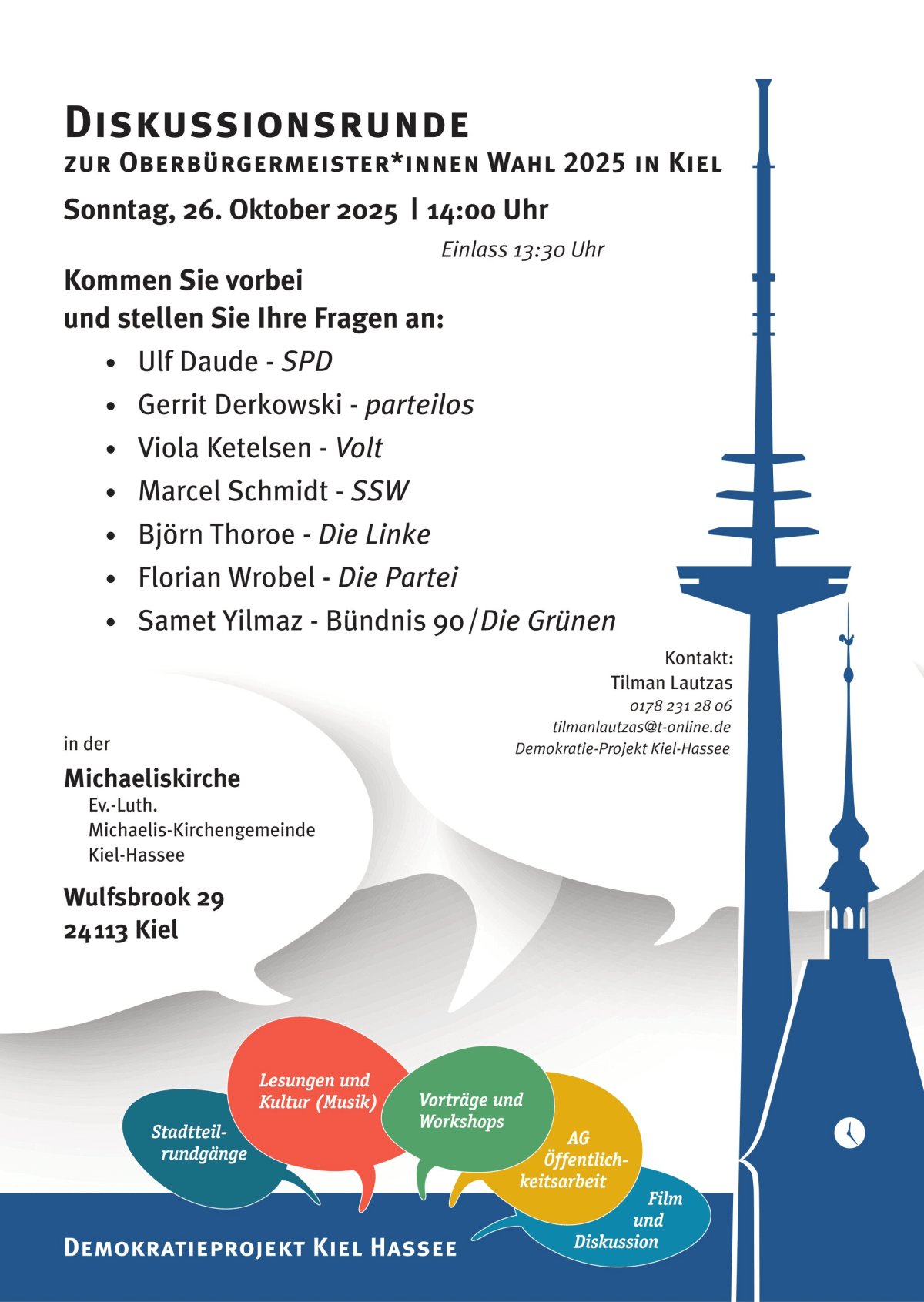 Plakat mit blauen Silhouetten des Kieler Funkturms und der Michaeliskirche, und folgenden Textinhalten: „Diskussionsrunde zur Oberbürgermeister*innen-Wahl 2025 in Kiel. Sonntag, 26. Oktober 2025, 14:00 Uhr (Einlass 13:30 Uhr). Kommen Sie vorbei und stellen Sie Ihre Fragen an: Ulf Daude - SPD, Gerrit Derkowski - parteilos (CDU, FDP), Viola Ketelsen - Volt, Marcel Schmidt - SSW, Björn Thoroe - Die Linke, Florian Wrobel - Die Partei, Samet Yilmaz - Bündnis 90/Die Grünen, in der Michaeliskirche, Ev.-Luth. Michaelis-Kirchengemeinde, Kiel-Hassee, Wulfsbrook 29, 24113 Kiel. Demokratieprojekt Kiel-Hassee“