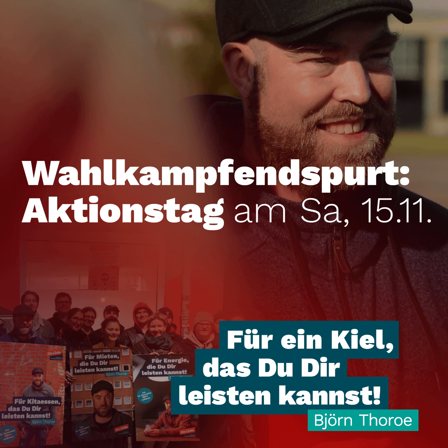 Grafik mit einem Foto von Björn Thoroe sowie Szenen aus dem Wahlkampf im Hintergrund, im Vordergrund folgender Text: Wahlkampfendspurt: Aktionstag am Samstag, 15.11. Für ein Kiel, das Du Dir leisten kannst!