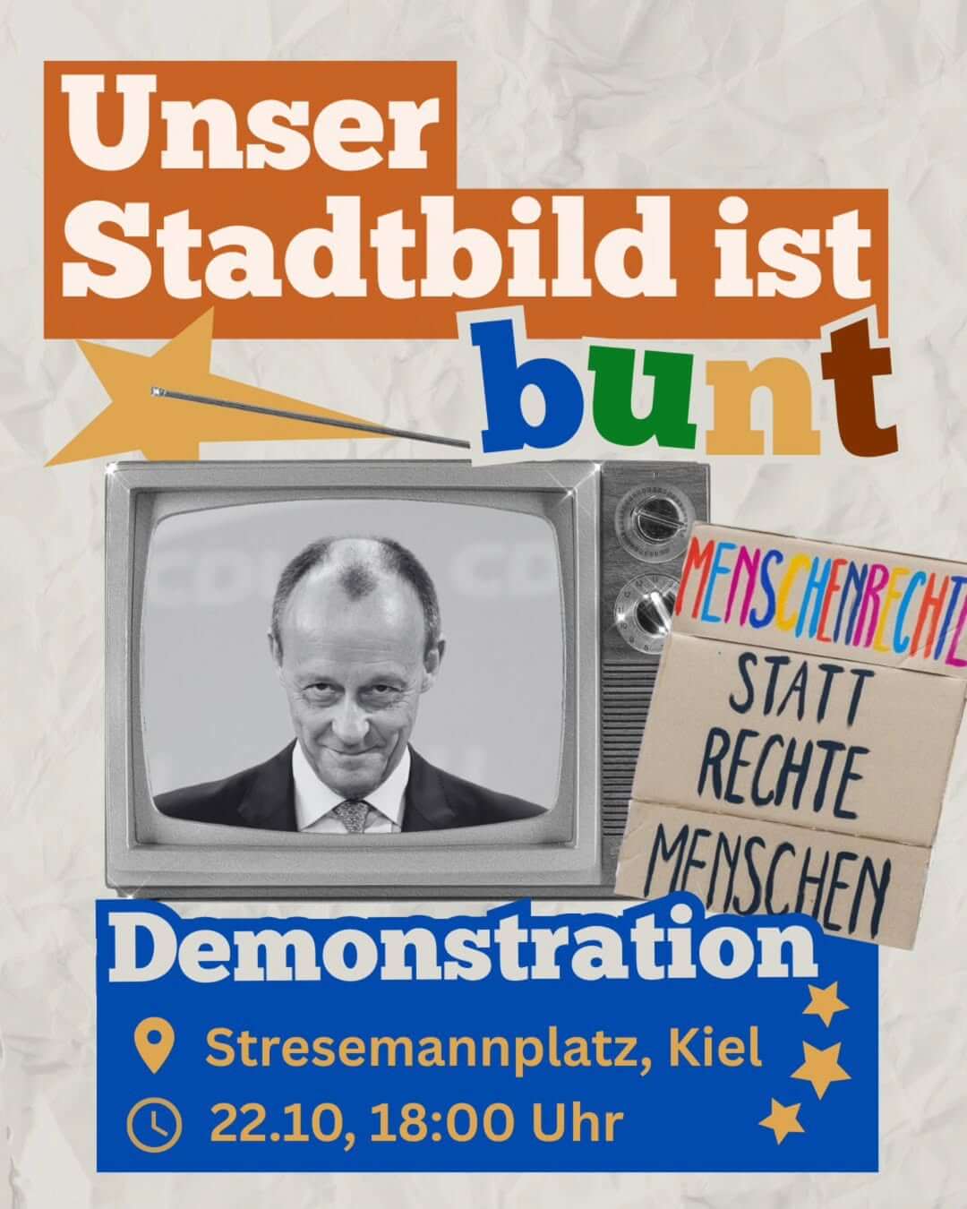 Grusliges Gesicht von Friedrich Merz in einem alten Fernseher. Textblöcke in Orange und Blau mit den Titel der Demo und Ort, Uhrzeit und Infos. Folgender Text: Unser Stadtbild ist bunt. Menschenrechte statt rechte Menschen. Demonstration: Stresemannplatz, Kiel, 22.10., 18:00 Uhr.